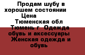 Продам шубу в хорошем состоянии.   › Цена ­ 35 000 - Тюменская обл., Тюмень г. Одежда, обувь и аксессуары » Женская одежда и обувь   